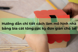 cách làm mô hình nhà bằng bìa cát tông