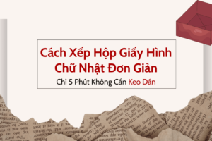 Cách Xếp Hộp Giấy Hình Chữ Nhật Đơn Giản