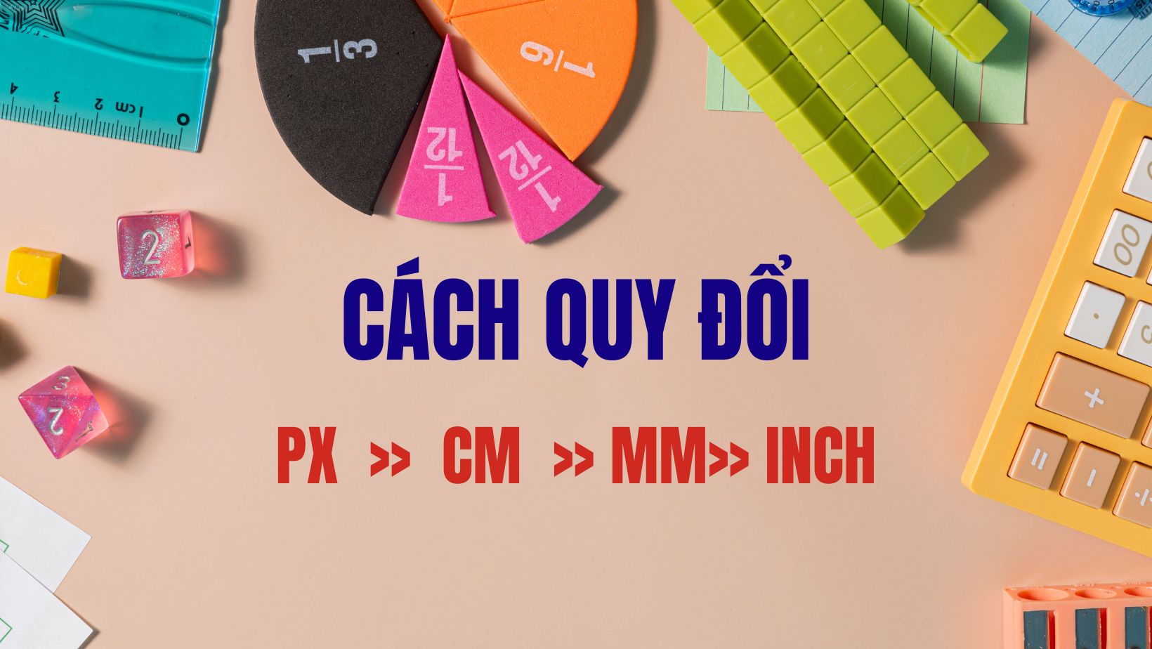 Cách quy đổi Pixel (PX) sang CM, MM, Inch